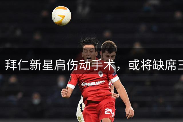 拜仁新星肩伤动手术，或将缺席三个月