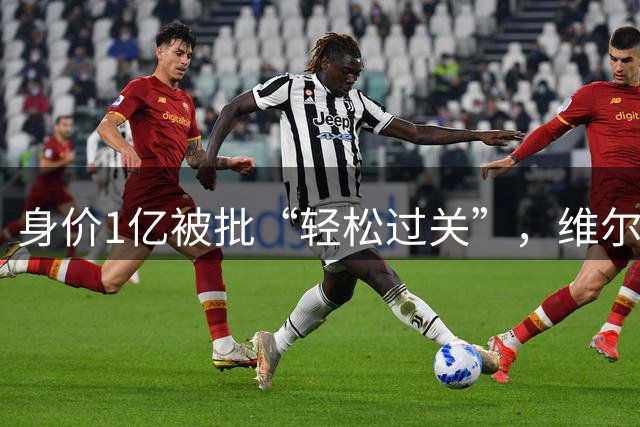 身价1亿被批“轻松过关”，维尔茨利物浦数据其实没那么差